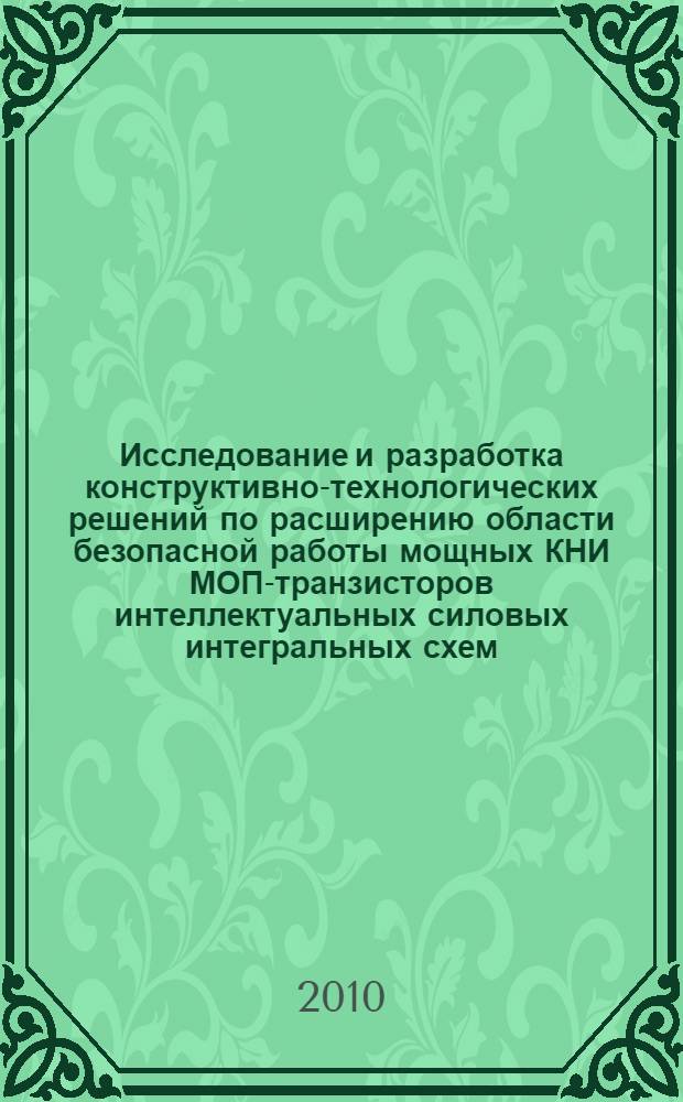 Исследование и разработка конструктивно-технологических решений по расширению области безопасной работы мощных КНИ МОП-транзисторов интеллектуальных силовых интегральных схем : автореферат диссертации на соискание ученой степени кандидата технических наук : специальность 05.27.01 <Твердотельная электроника, радиоэлектронные компоненты, микро- и наноэлектроника на квантовых эффектах>