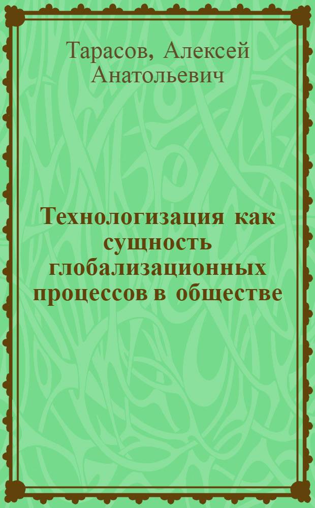 Технологизация как сущность глобализационных процессов в обществе : автореферат диссертации на соискание ученой степени кандидата философских наук : специальность 09.00.11 <Социальная философия>