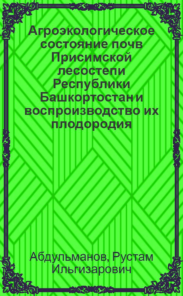 Агроэкологическое состояние почв Присимской лесостепи Республики Башкортостан и воспроизводство их плодородия : автореферат диссертации на соискание ученой степени кандидата сельскохозяйственных наук : специальность 06.01.01 <Общее земледелие>