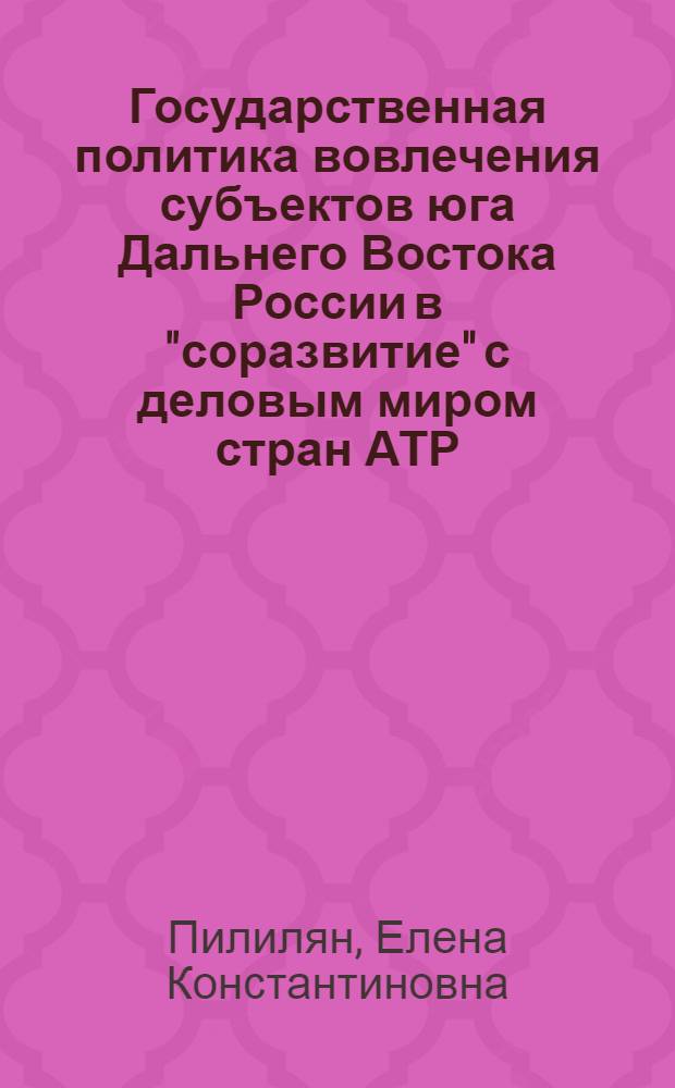 Государственная политика вовлечения субъектов юга Дальнего Востока России в "соразвитие" с деловым миром стран АТР (конец XX - начало XXI в.)