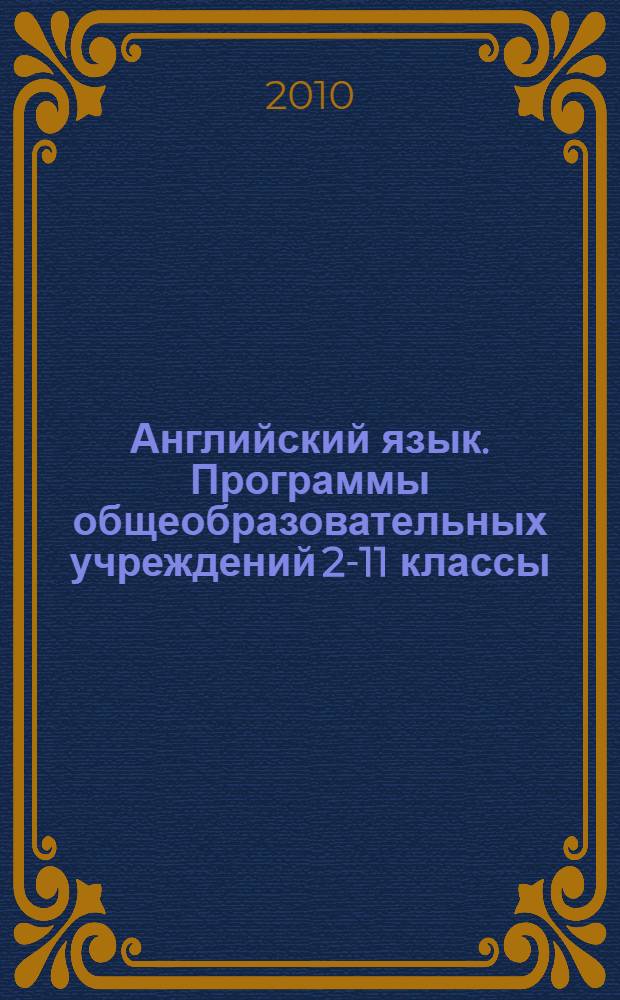 Английский язык. Программы общеобразовательных учреждений 2-11 классы : пособие для учителей общеобразоват. учр. и школ с углубл. изучением англ. яз