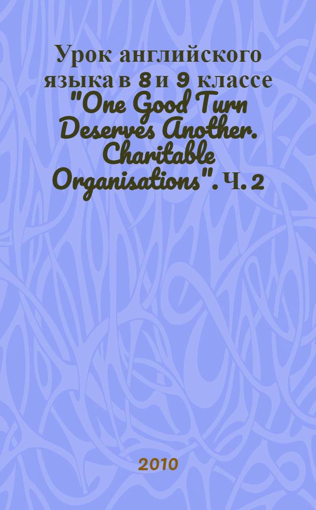 Урок английского языка в 8 и 9 классе "One Good Turn Deserves Another. Charitable Organisations". Ч. 2