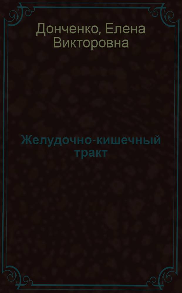 Желудочно-кишечный тракт : эффективные методы лечения : восстановление внутренней среды, психологическая коррекция, комплексное лечение организма