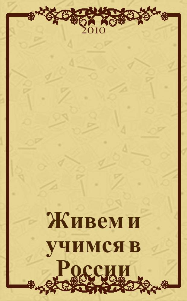 Живем и учимся в России : учеб. пособие по рус. яз. для иностранных учащихся : (I уровень)