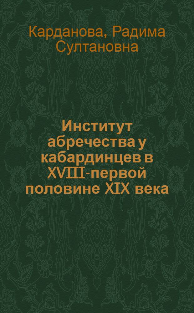 Институт абречества у кабардинцев в XVIII-первой половине XIX века : автореферат диссертации на соискание ученой степени кандидата исторических наук : специальность 07.00.07 <Этнография, этнология и антропология>