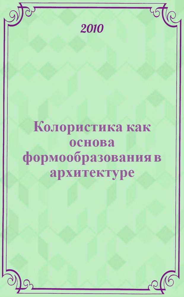 Колористика как основа формообразования в архитектуре : (на примере работ мастеров XX века) : автореферат диссертации на соискание ученой степени кандидата искусствоведения : специальность 17.00.04 <Изобразительное и декоративно-прикладное искусство и архитектура>