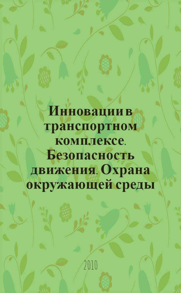Инновации в транспортном комплексе. Безопасность движения. Охрана окружающей среды : материалы международной научно-практической конференции, посвященной 65-летию Победы советского народа в Великой Отечественной войне, Пермь, 28-29 октября 2010 г