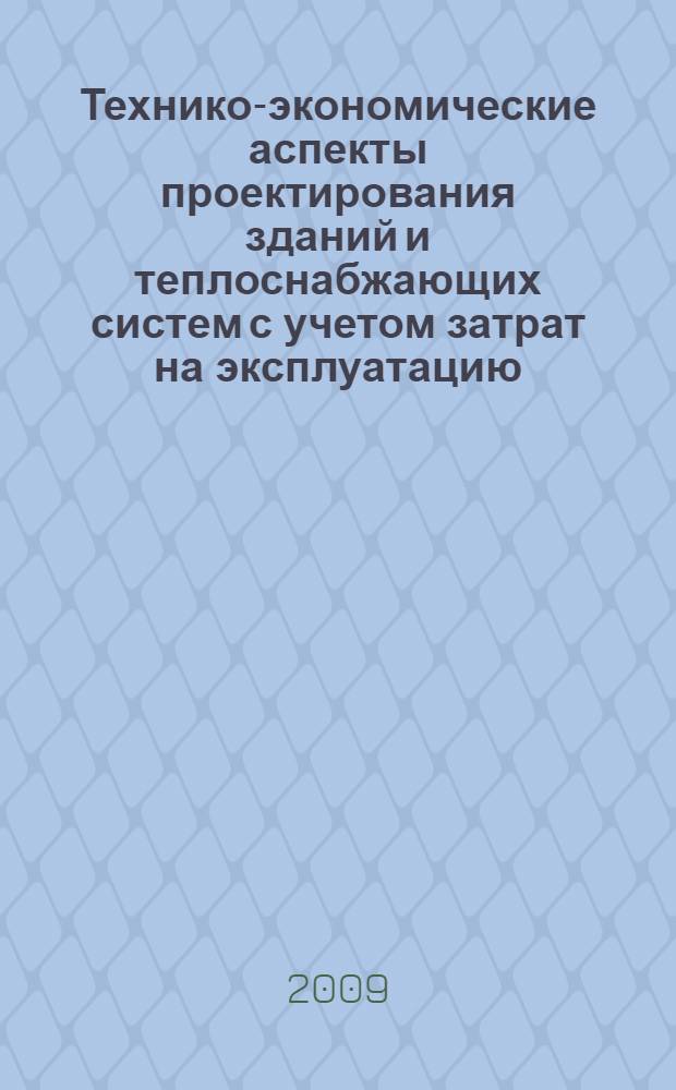 Технико-экономические аспекты проектирования зданий и теплоснабжающих систем с учетом затрат на эксплуатацию : монография