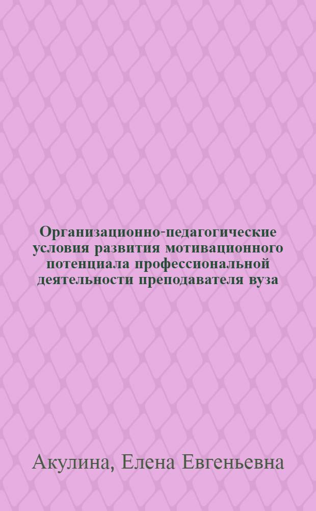 Организационно-педагогические условия развития мотивационного потенциала профессиональной деятельности преподавателя вуза : (на примере классического университета) : автореферат диссертации на соискание ученой степени кандидата педагогических наук : специальность 13.00.08 <Теория и методика профессионального образования>