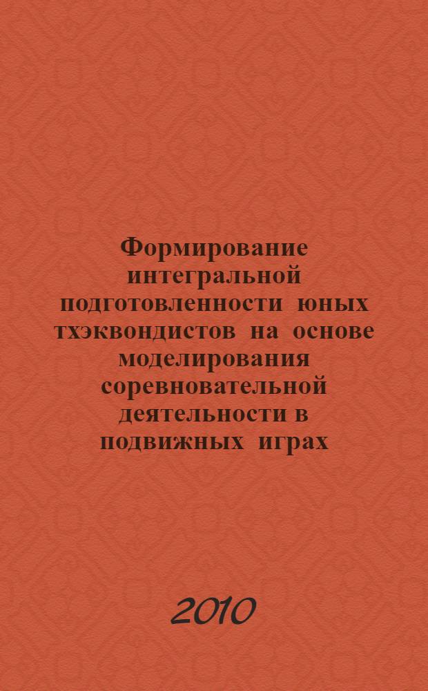 Формирование интегральной подготовленности юных тхэквондистов на основе моделирования соревновательной деятельности в подвижных играх : автореферат диссертации на соискание ученой степени кандидата педагогических наук : специальность 13.00.04 <Теория и методика физического воспитания, спортивной тренировки,оздоровительной и адаптивной физической культуры>