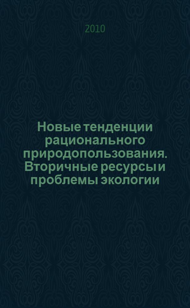 Новые тенденции рационального природопользования. Вторичные ресурсы и проблемы экологии. Т. 1