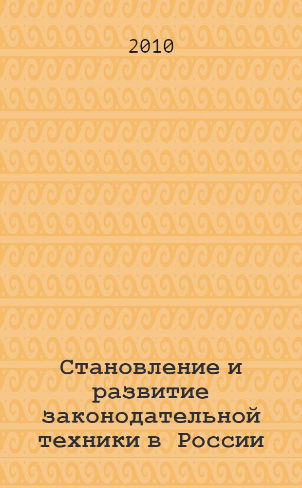 Становление и развитие законодательной техники в России : монография