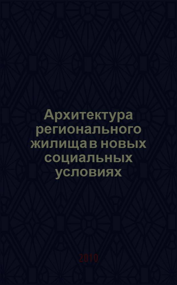 Архитектура регионального жилища в новых социальных условиях : сборник научных трудов