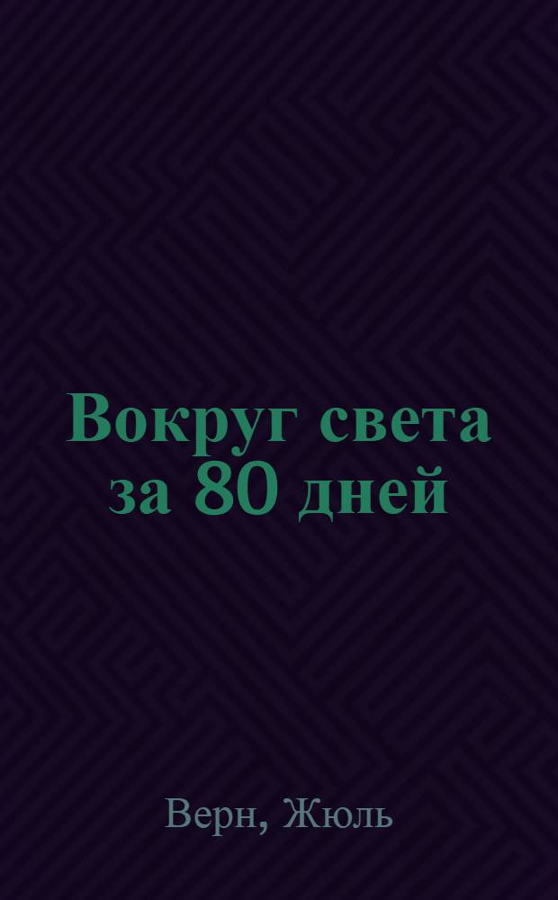Вокруг света за 80 дней; Пятнадцатилетний капитан; Жангада; Михаил Строгов; Плавающий город: пять романов: полное иллюстрированное издание в одном томе: перевод с французского / Жюль Верн; ил. художников Л. Беннэ и др.
