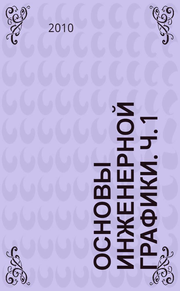 Основы инженерной графики. Ч. 1 : Начертательная геометрия