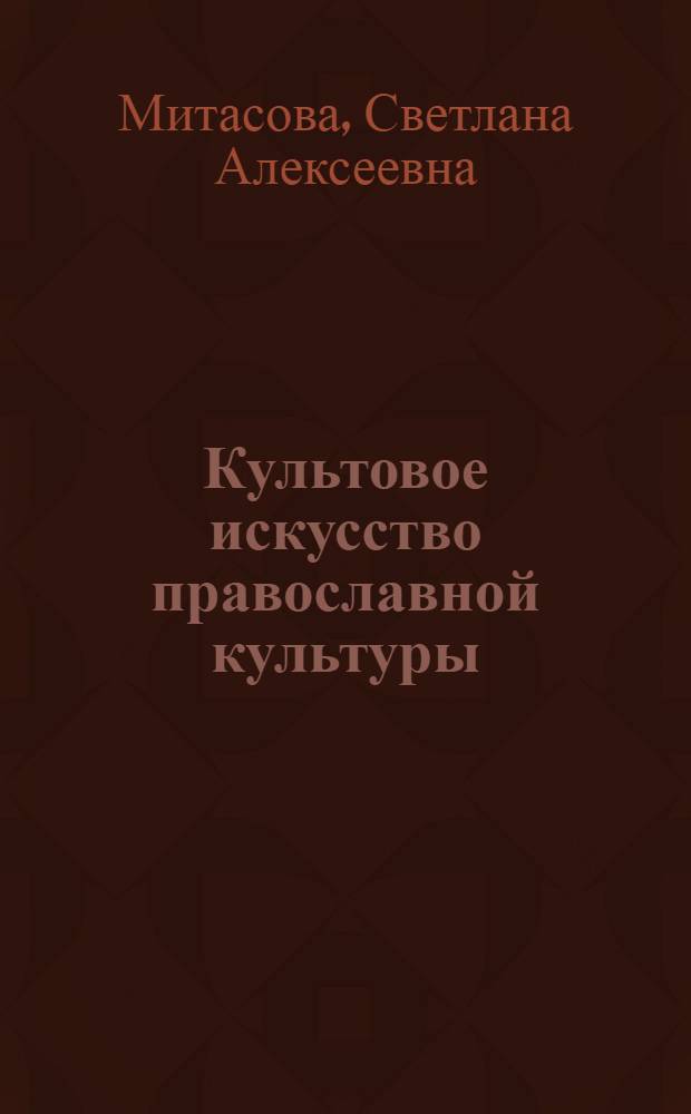 Культовое искусство православной культуры: аксиологические основания : монография