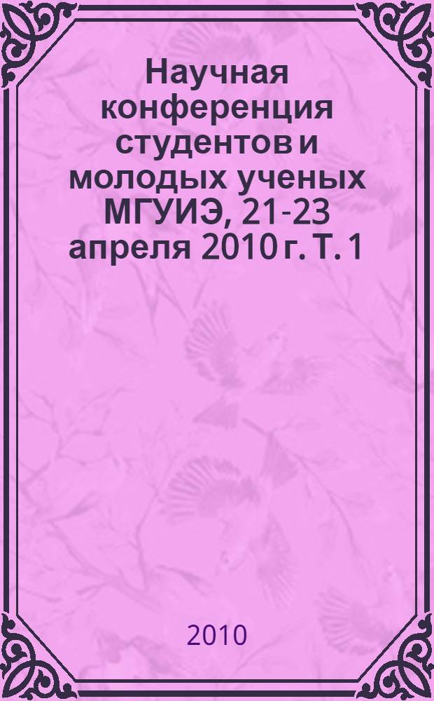 Научная конференция студентов и молодых ученых МГУИЭ, 21-23 апреля 2010 г. Т. 1