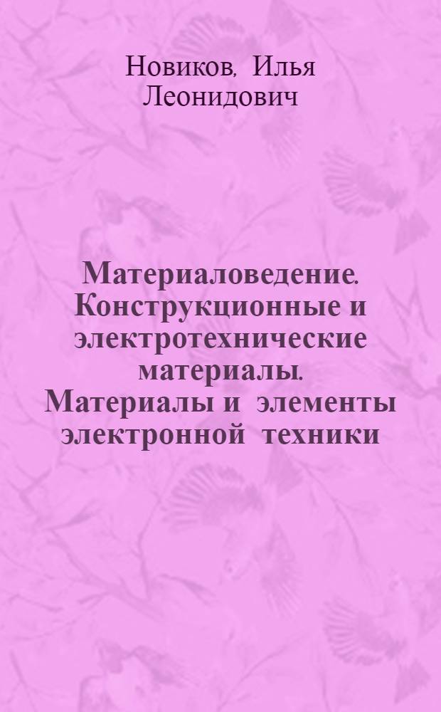 Материаловедение. Конструкционные и электротехнические материалы. Материалы и элементы электронной техники. Практикум к лабораторным работам