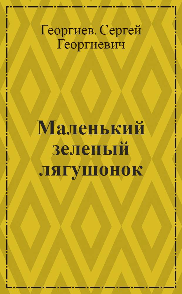 Маленький зеленый лягушонок : для чтения взрослыми детям