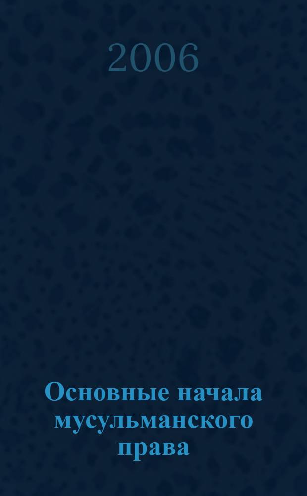 Основные начала мусульманского права : согласно учению имамов Абу Ханифы и Шафии : пер. с гол.