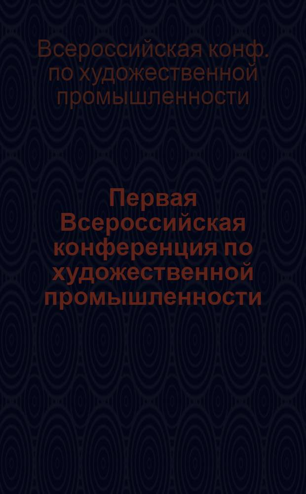 Первая Всероссийская конференция по художественной промышленности : Авг.-1919 г. : Протоколы