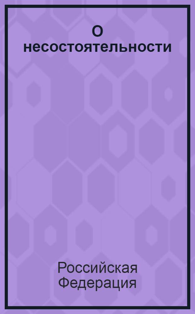 О несостоятельности (банкротстве) : Федеральный закон N° 127-Ф3 : принят Государственной Думой 27 сентября 2002 года : одобрен Советом Федерации 16 октября 2002 года : изменения: Федеральный закон от 22 августа 2004 г. N° 122-ФЗ ... Федеральный закон 27 июля 2010 г. N° 227-ФЗ