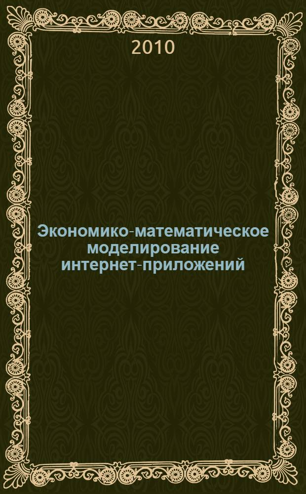 Экономико-математическое моделирование интернет-приложений : монография