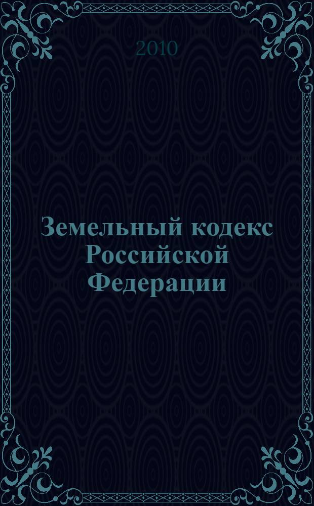 Земельный кодекс Российской Федерации : по состоянию на 20 ноября 2010 года : от 25 октября 2001 года N° 137-ФЗ : принят Государственной Думой 28 сентября 2001 года : одобрен Советом Федерации 10 октября 2001 года : (в ред. от 22.07.2010)