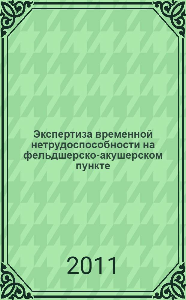 Экспертиза временной нетрудоспособности на фельдшерско-акушерском пункте : (пособие для заведующих ФАП)
