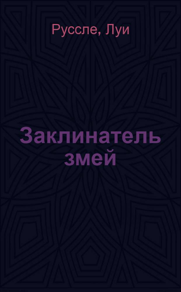 Заклинатель змей: роман; Рассказы: перевод с французского / Луи Русселе