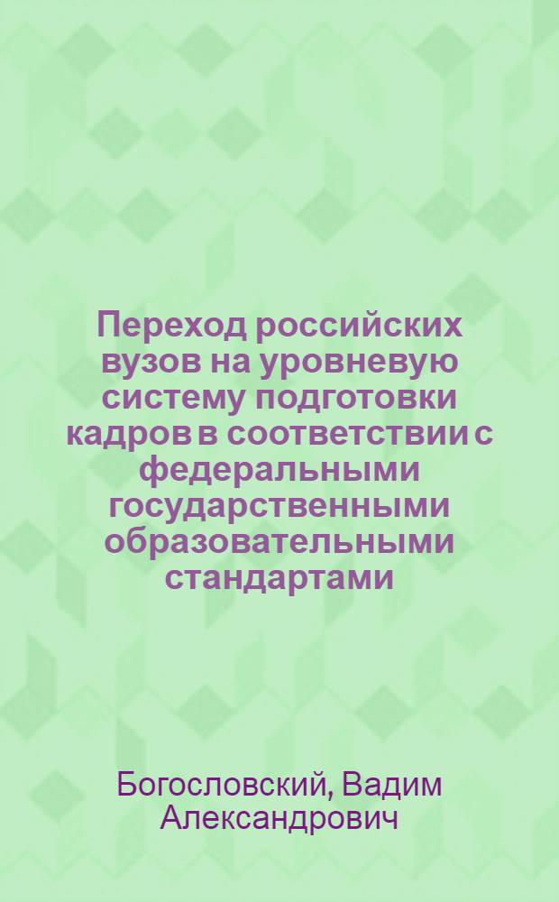 Переход российских вузов на уровневую систему подготовки кадров в соответствии с федеральными государственными образовательными стандартами: нормативно-методические аспекты : учебно-методическое пособие