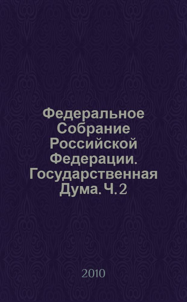 Федеральное Собрание Российской Федерации. Государственная Дума. Ч. 2