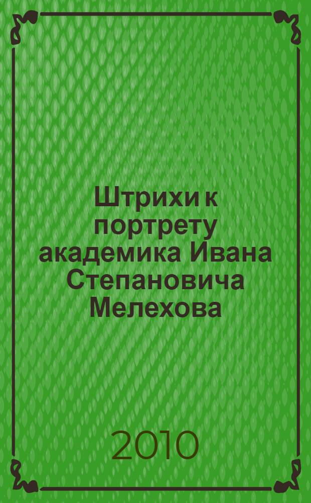 Штрихи к портрету академика Ивана Степановича Мелехова