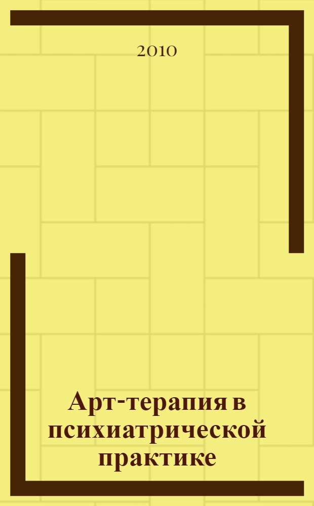 Арт-терапия в психиатрической практике : материалы научно-практической конференции, (Москва, декабрь 2010 г.)