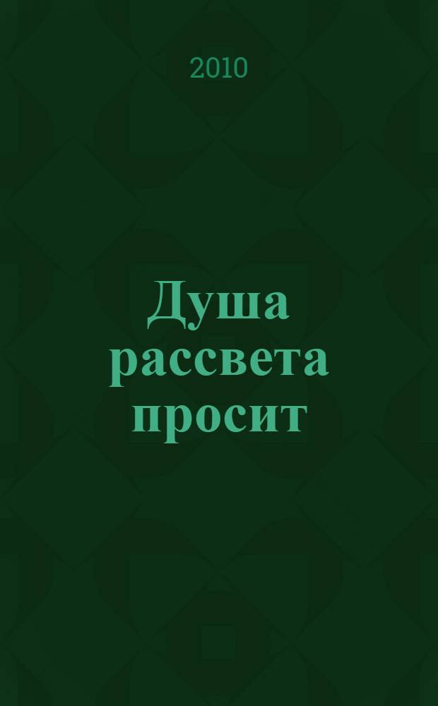 Душа рассвета просит : сборник литературных произведений