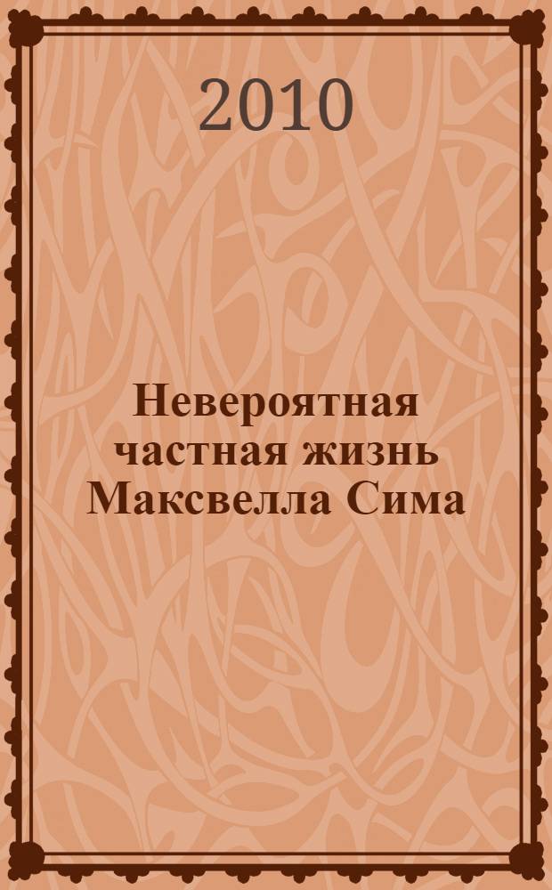 Невероятная частная жизнь Максвелла Сима : роман