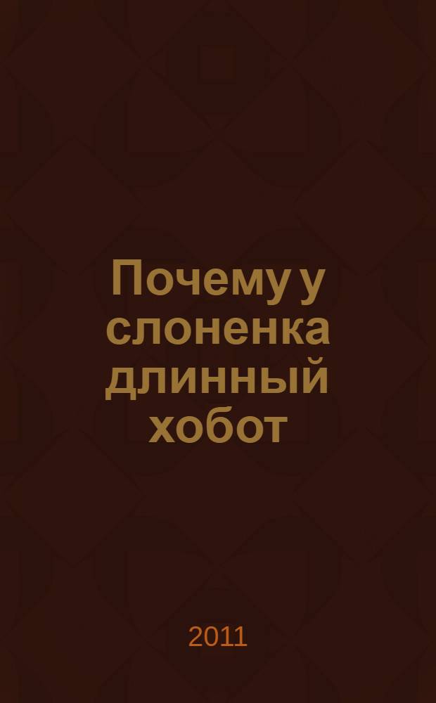Почему у слоненка длинный хобот : родителям для чтения детям