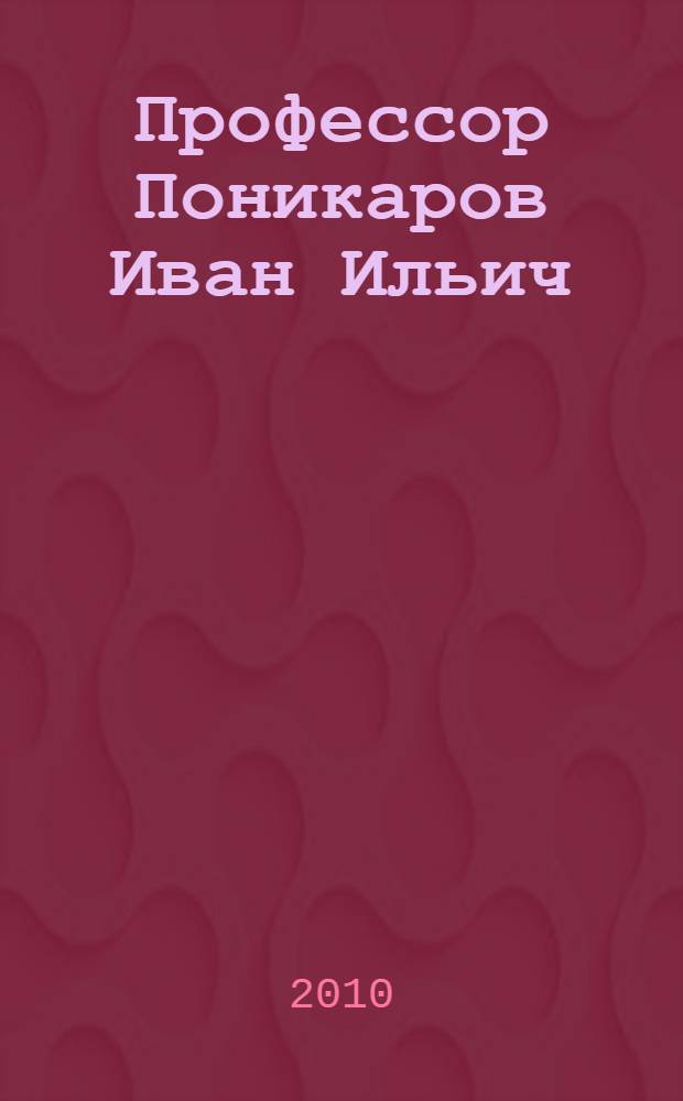 Профессор Поникаров Иван Ильич : биобиблиография