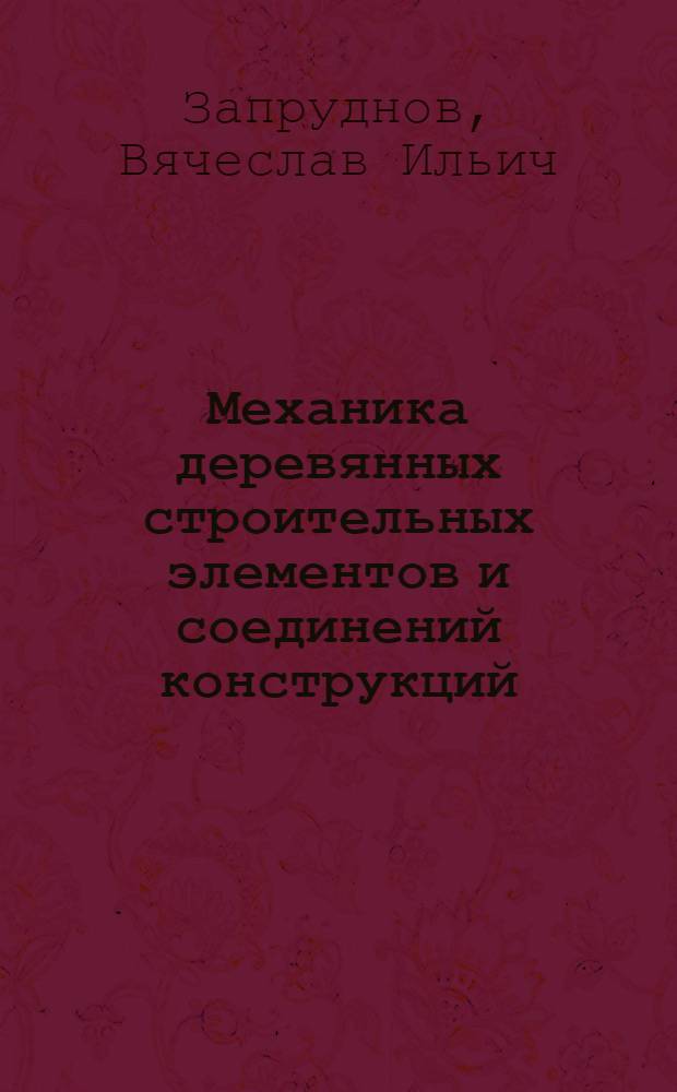 Механика деревянных строительных элементов и соединений конструкций : учебник : для студентов вузов, обучающихся по направлению подготовки бакалавров и магистров 250400 "Технология лесозаготовительных и деревоперерабатывающих производств" и по специальности 250403 "Технология деревообработки"