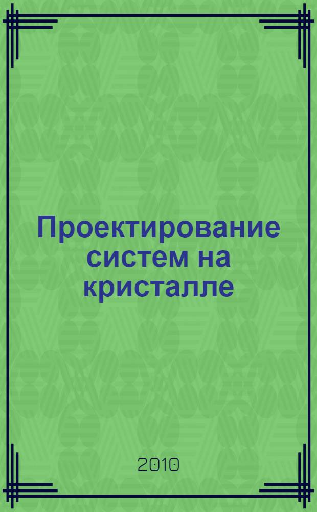 Проектирование систем на кристалле: тенденции развития и проблемы : международная научно-техническая конференция с элементами научной школы для молодежи (Зеленоград, 19-21 октября 2010 г.) : тезисы докладов