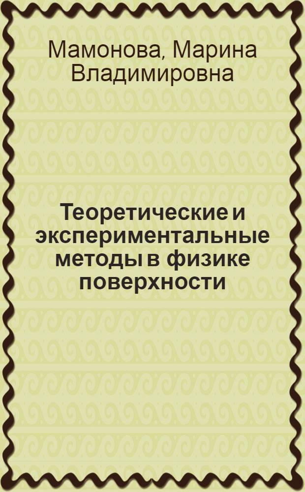 Теоретические и экспериментальные методы в физике поверхности : учебное пособие для студентов вузов по направлению "Прикладные математика и физика", а также для студентов, обучающихся по смежным направлениям и специальностям в области естественных наук, техники и технологии