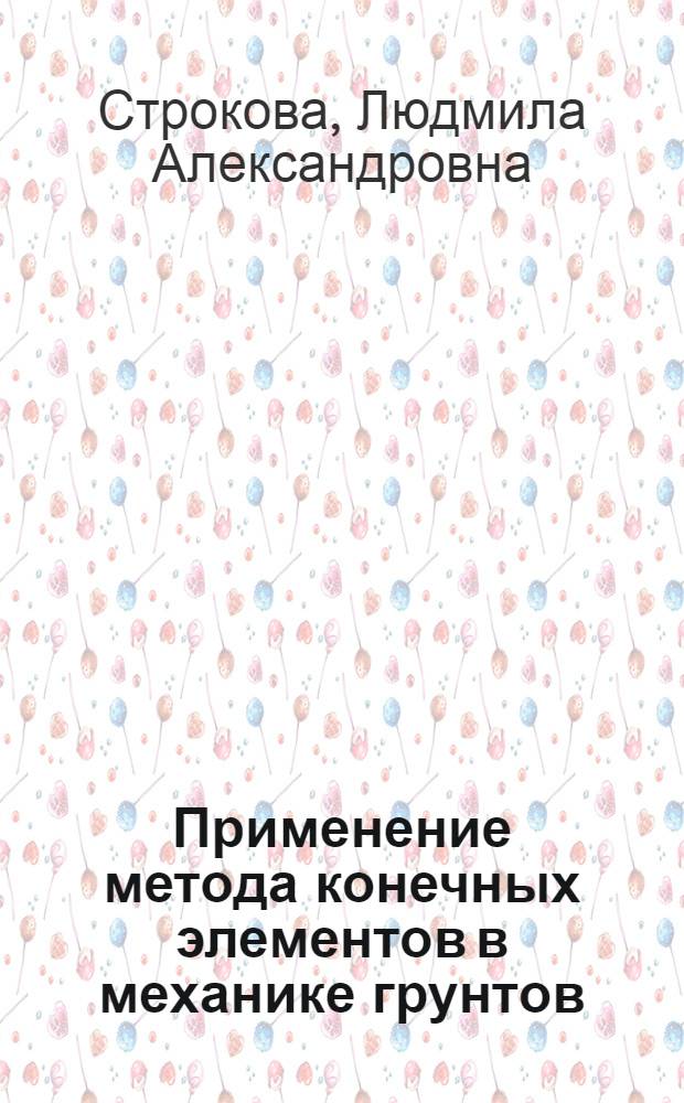 Применение метода конечных элементов в механике грунтов : учебное пособие для студентов высших учебных заведений, обучающихся по специальности 130302 "Поиски и разведка подземных вод и инженерно-геологические изыскания" направления подготовки 130300 "Прикладная геология"