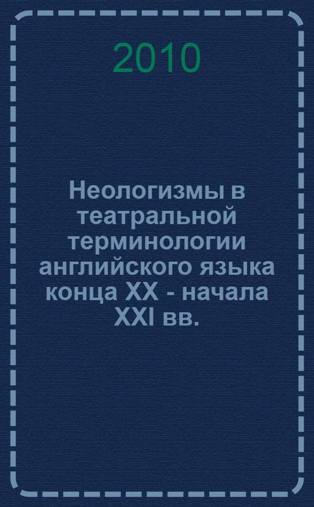Неологизмы в театральной терминологии английского языка конца XX - начала XXI вв. : монография