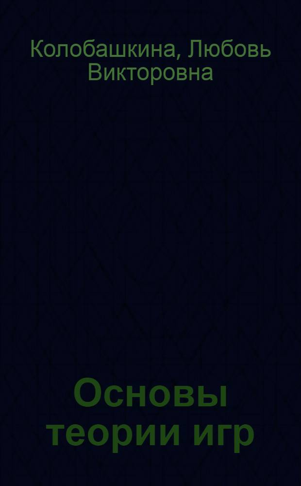 Основы теории игр : учебное пособие : для студентов высших учебных заведений, обучающихся по направлению 230400 " Прикладная математика"
