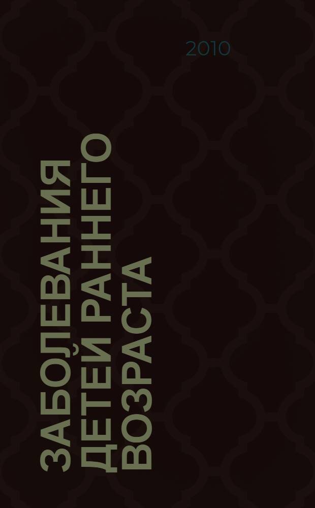 Заболевания детей раннего возраста : учебное пособие для студентов лечебно-профилактического, военного и медико-профилактического факультетов и УВЦ : учебное пособие для студентов медицинских вузов России