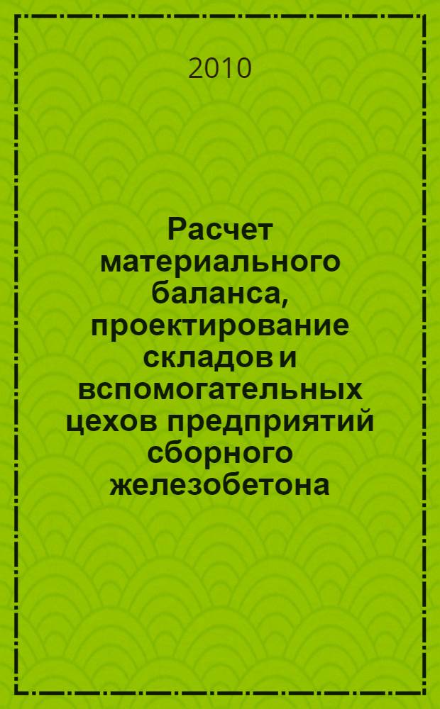 Расчет материального баланса, проектирование складов и вспомогательных цехов предприятий сборного железобетона : учебное пособие