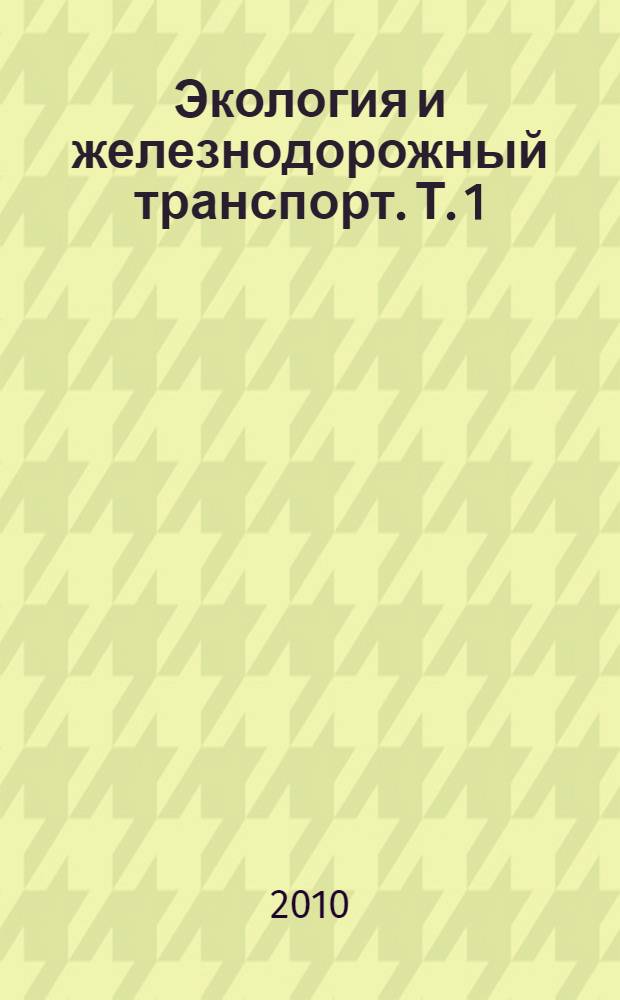 Экология и железнодорожный транспорт. Т. 1