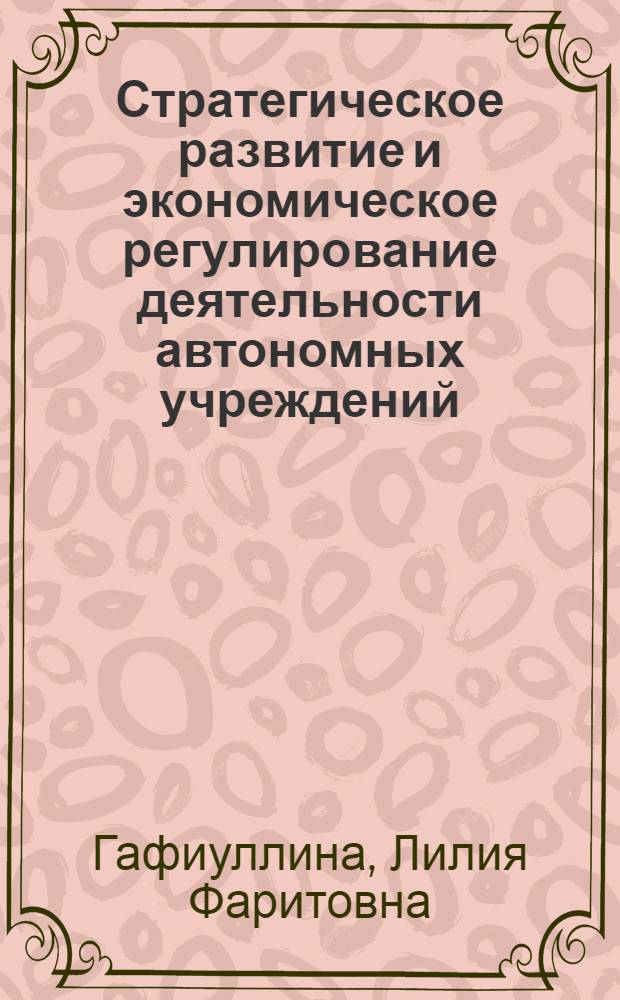 Стратегическое развитие и экономическое регулирование деятельности автономных учреждений (сферы образования и социально-культурной сферы) в системе мероприятий по антикризисной программе развития региона : монография