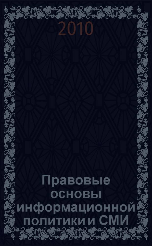 Правовые основы информационной политики и СМИ : методическое пособие для студентов, обучающихся по специальностям : 030601.65 - Журналистика ; 030901.65 - Издательское дело и редактирование