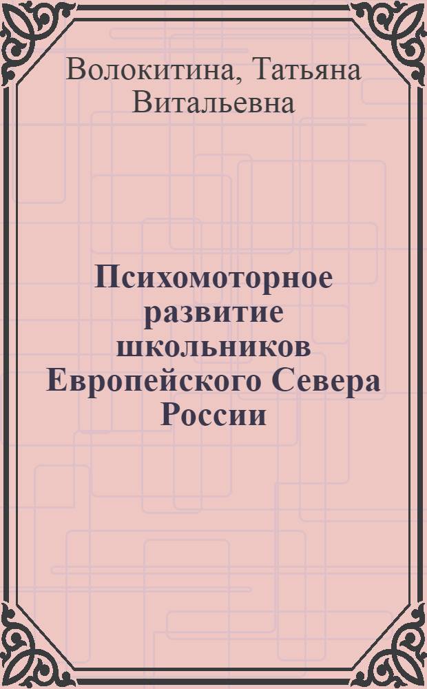 Психомоторное развитие школьников Европейского Севера России : монография